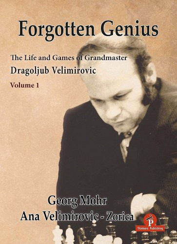 Mohr/Velimirovic-Zorica: Forgotten Genius - The Life and Games of Grandmaster Dragoljub Velimirovic - Vol.1