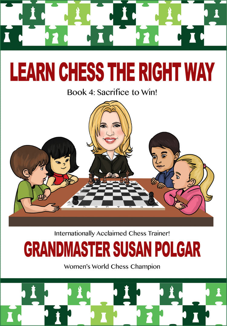 Polgar S: Learn Chess The Right Way Book 4 - Sacrifice to Win!