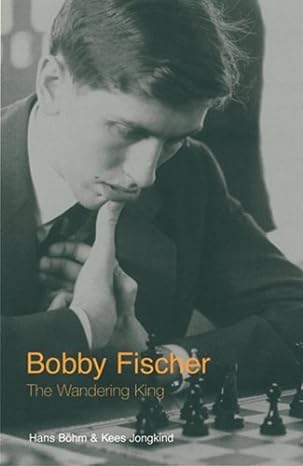 Böhm/Jongkind: Bobby Fischer - The Wandering King