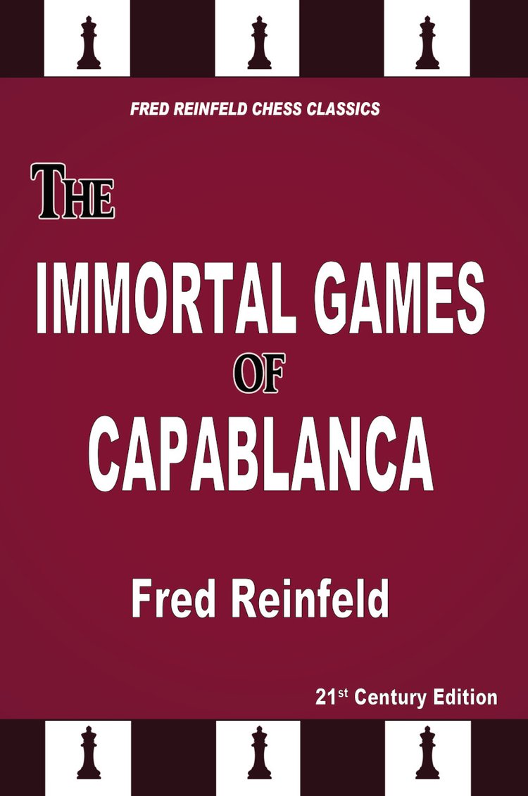 Reinfeld: The Immortal Games of Capablanca - 21st century edition